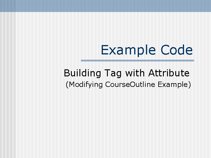 Example Code Building Tag with Attribute (Modifying Course. Outline Example) 