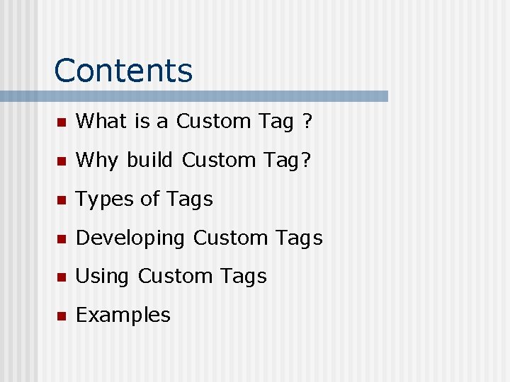 Contents n What is a Custom Tag ? n Why build Custom Tag? n