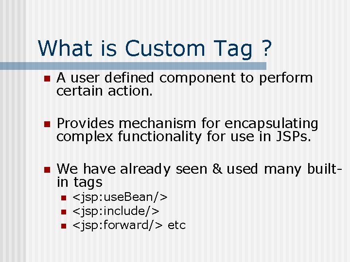 What is Custom Tag ? n A user defined component to perform certain action.