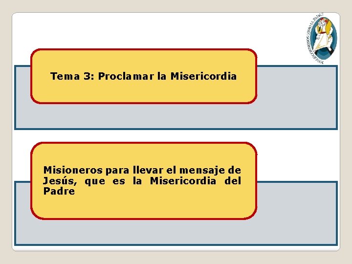 Tema 3: Proclamar la Misericordia Misioneros para llevar el mensaje de Jesús, que es