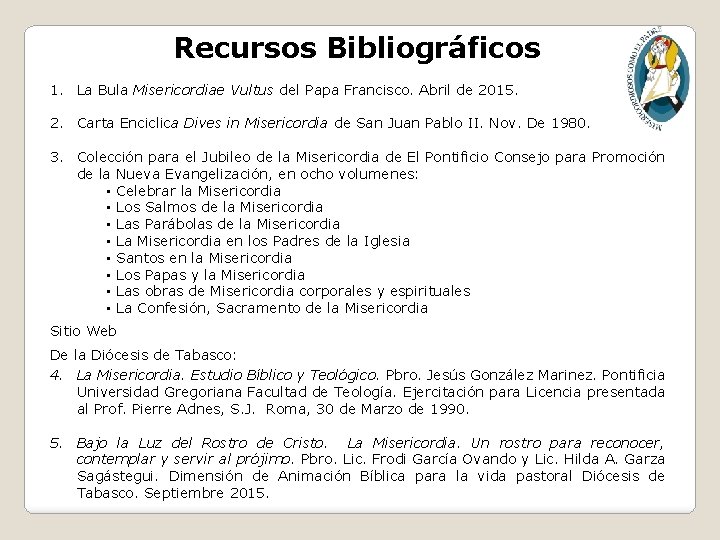 Recursos Bibliográficos 1. La Bula Misericordiae Vultus del Papa Francisco. Abril de 2015. 2.