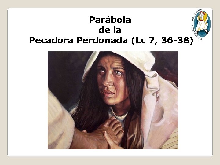 Parábola de la Pecadora Perdonada (Lc 7, 36 -38) 