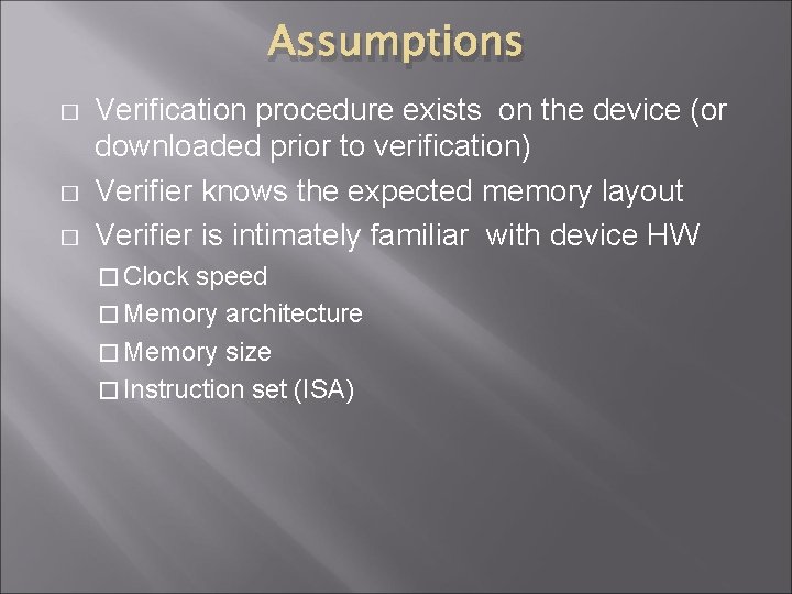 Assumptions � � � Verification procedure exists on the device (or downloaded prior to