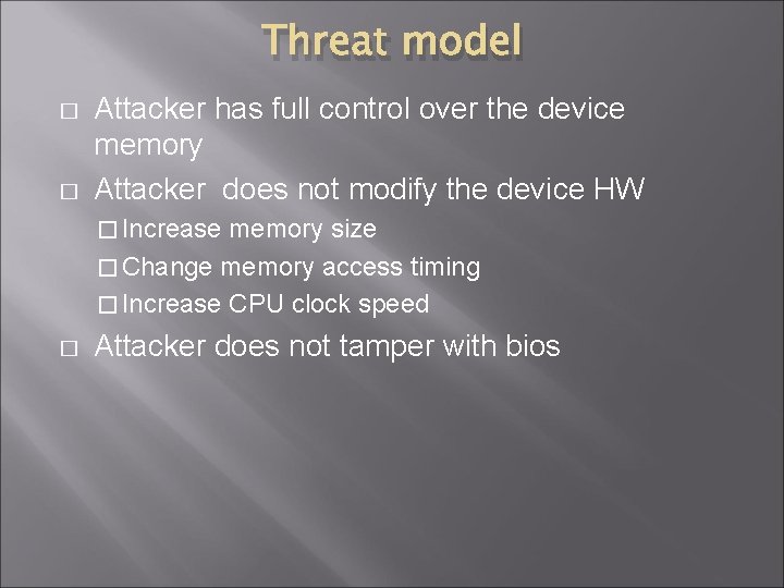 Threat model � � Attacker has full control over the device memory Attacker does