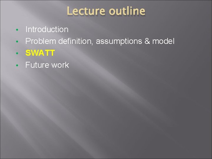 Lecture outline Introduction • Problem definition, assumptions & model • SWATT • Future work