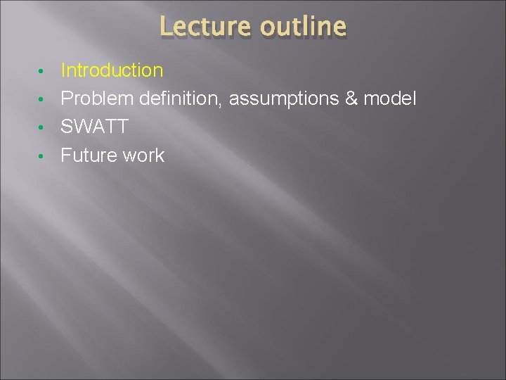Lecture outline Introduction • Problem definition, assumptions & model • SWATT • Future work