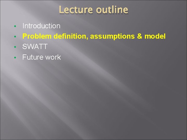 Lecture outline Introduction • Problem definition, assumptions & model • SWATT • Future work