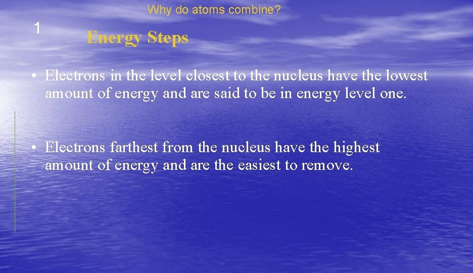 Why do atoms combine? 1 Energy Steps • Electrons in the level closest to