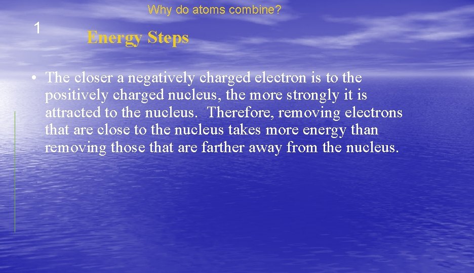 Why do atoms combine? 1 Energy Steps • The closer a negatively charged electron