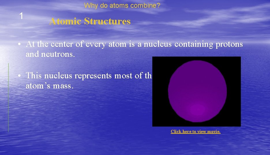 Why do atoms combine? 1 Atomic Structures • At the center of every atom
