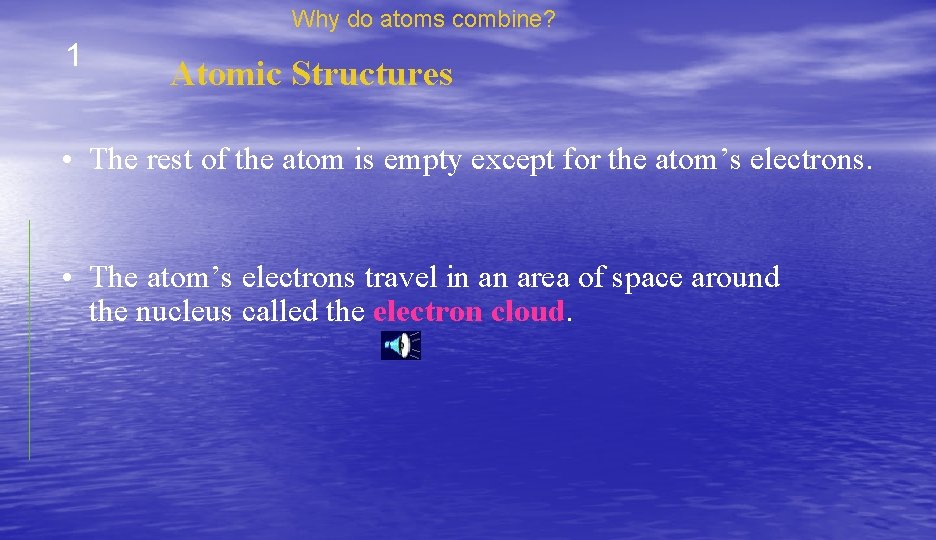Why do atoms combine? 1 Atomic Structures • The rest of the atom is