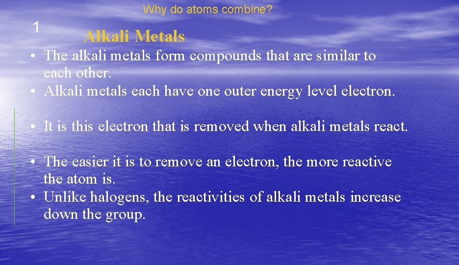 Why do atoms combine? 1 Alkali Metals • The alkali metals form compounds that