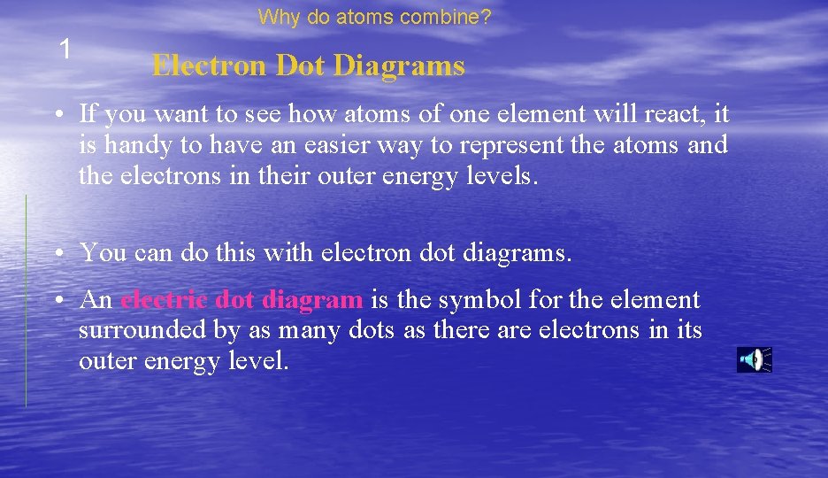 Why do atoms combine? 1 Electron Dot Diagrams • If you want to see