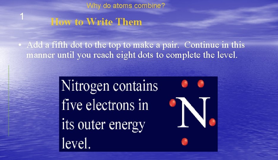 Why do atoms combine? 1 How to Write Them • Add a fifth dot