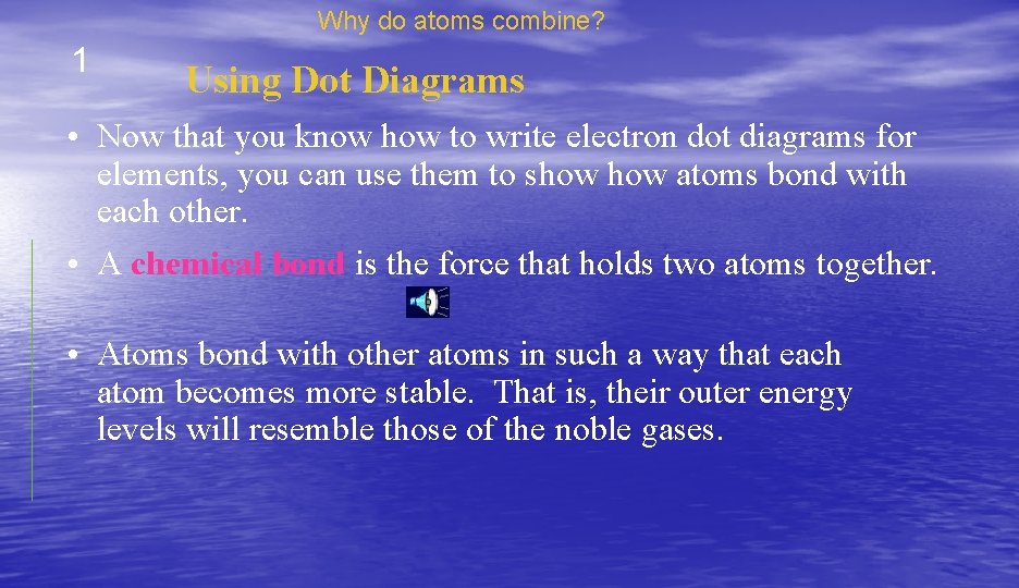 Why do atoms combine? 1 Using Dot Diagrams • Now that you know how