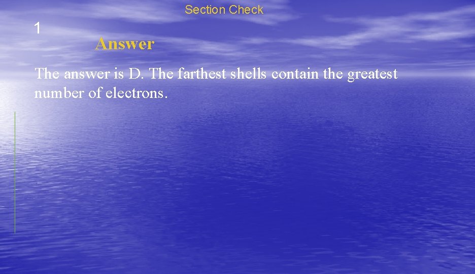 Section Check 1 Answer The answer is D. The farthest shells contain the greatest