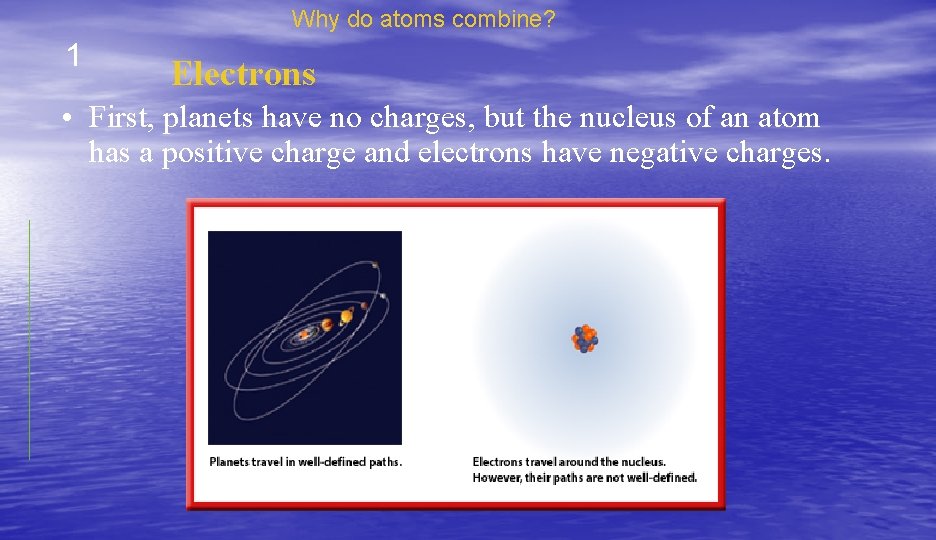 Why do atoms combine? 1 Electrons • First, planets have no charges, but the