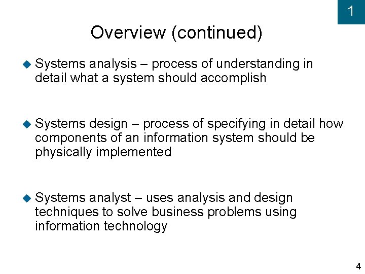 1 Overview (continued) Systems analysis – process of understanding in detail what a system