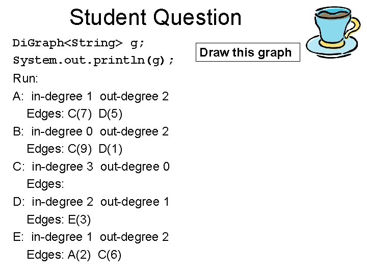 Student Question Di. Graph<String> g; System. out. println(g); Run: A: in-degree 1 Edges: C(7)