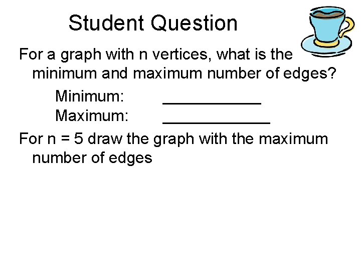 Student Question For a graph with n vertices, what is the minimum and maximum
