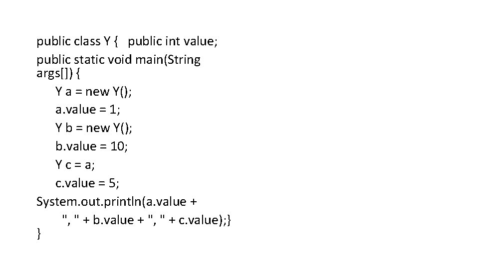 public class Y { public int value; public static void main(String args[]) { Y