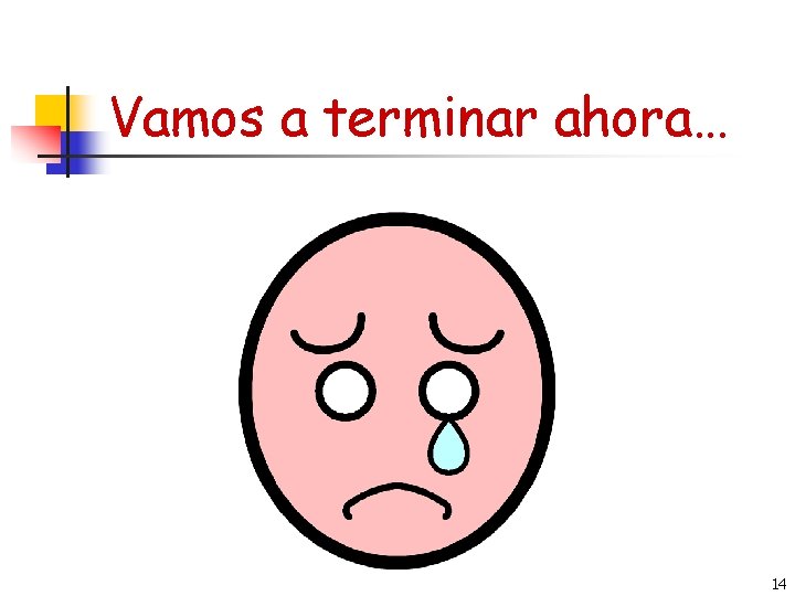 Vamos a terminar ahora… 14 