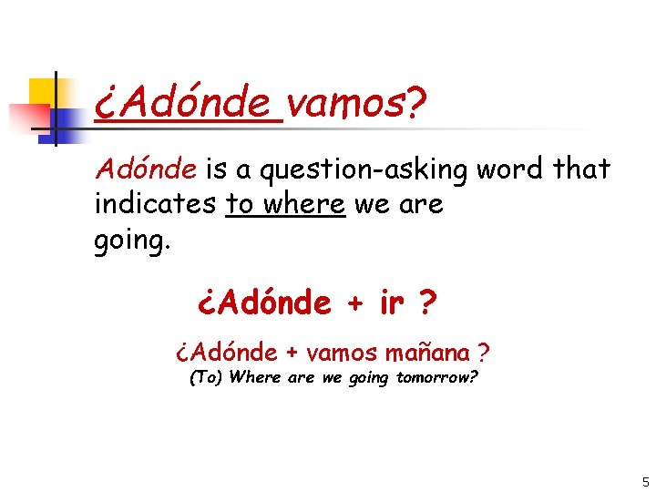 ¿Adónde vamos? Adónde is a question-asking word that indicates to where we are going.