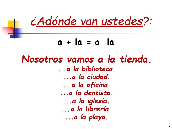 ¿Adónde van ustedes? : a + la = a la Nosotros vamos a la