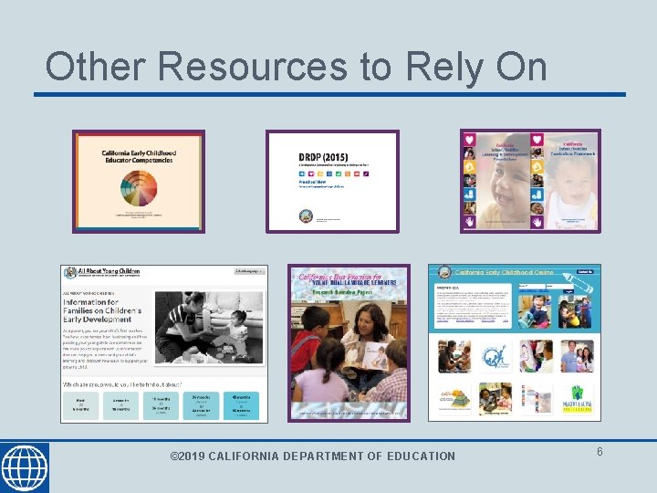 Other Resources to Rely On © 2019 CALIFORNIA DEPARTMENT OF EDUCATION 6 