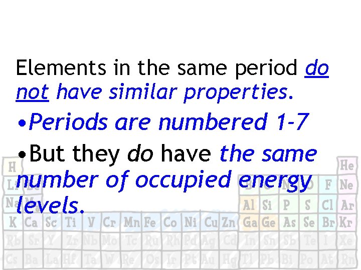 Elements in the same period do not have similar properties. • Periods are numbered