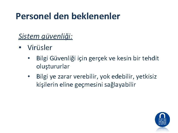 Personel den beklenenler Sistem güvenliği: • Virüsler • Bilgi Güvenliği için gerçek ve kesin