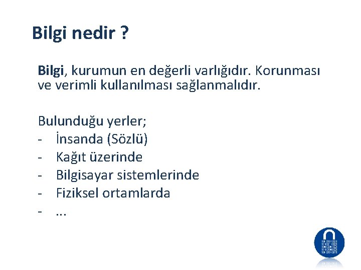Bilgi nedir ? Bilgi, kurumun en değerli varlığıdır. Korunması ve verimli kullanılması sağlanmalıdır. Bulunduğu
