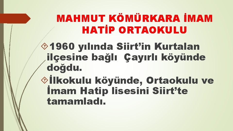 MAHMUT KÖMÜRKARA İMAM HATİP ORTAOKULU 1960 yılında Siirt’in Kurtalan ilçesine bağlı Çayırlı köyünde doğdu.