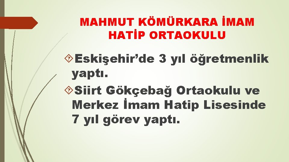 MAHMUT KÖMÜRKARA İMAM HATİP ORTAOKULU Eskişehir’de 3 yıl öğretmenlik yaptı. Siirt Gökçebağ Ortaokulu ve