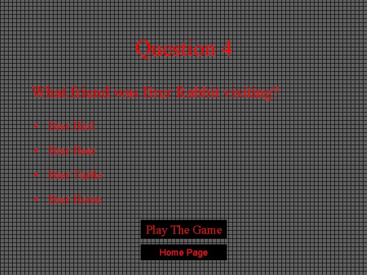 Question 4 What friend was Brer Rabbit visiting? • Brer Bird • Brer Bear