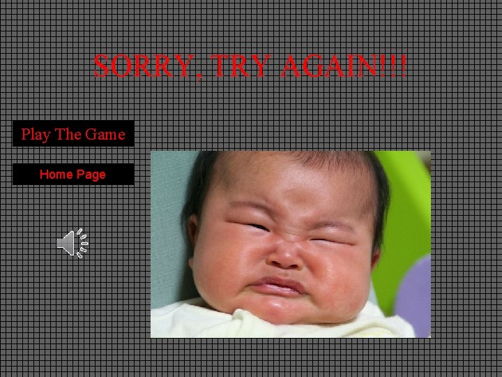 SORRY, TRY AGAIN!!! Play The Game Home Page 