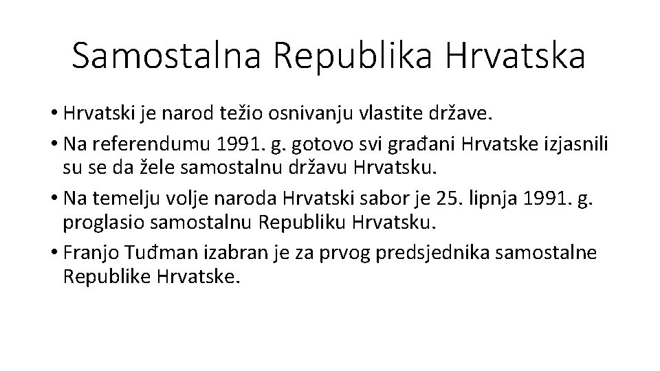 Samostalna Republika Hrvatska • Hrvatski je narod težio osnivanju vlastite države. • Na referendumu