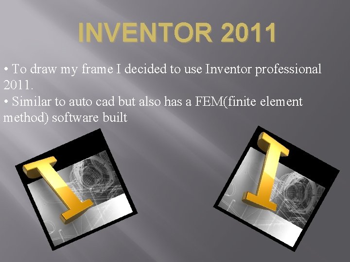 INVENTOR 2011 • To draw my frame I decided to use Inventor professional 2011.