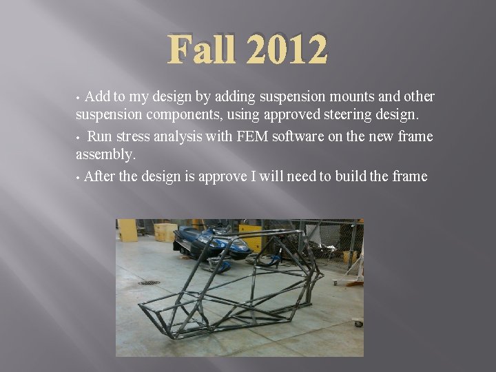Fall 2012 Add to my design by adding suspension mounts and other suspension components,