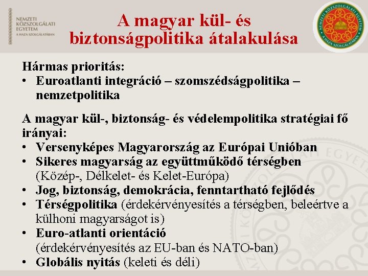 A magyar kül- és biztonságpolitika átalakulása Hármas prioritás: • Euroatlanti integráció – szomszédságpolitika –