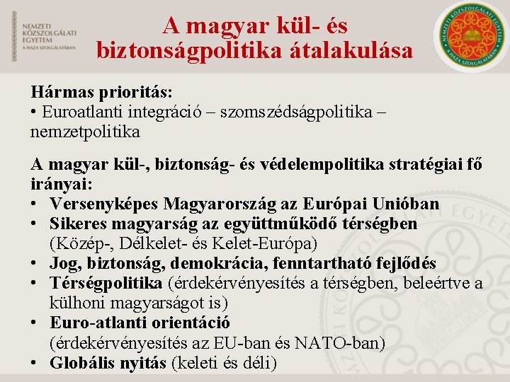 A magyar kül- és biztonságpolitika átalakulása Hármas prioritás: • Euroatlanti integráció – szomszédságpolitika –