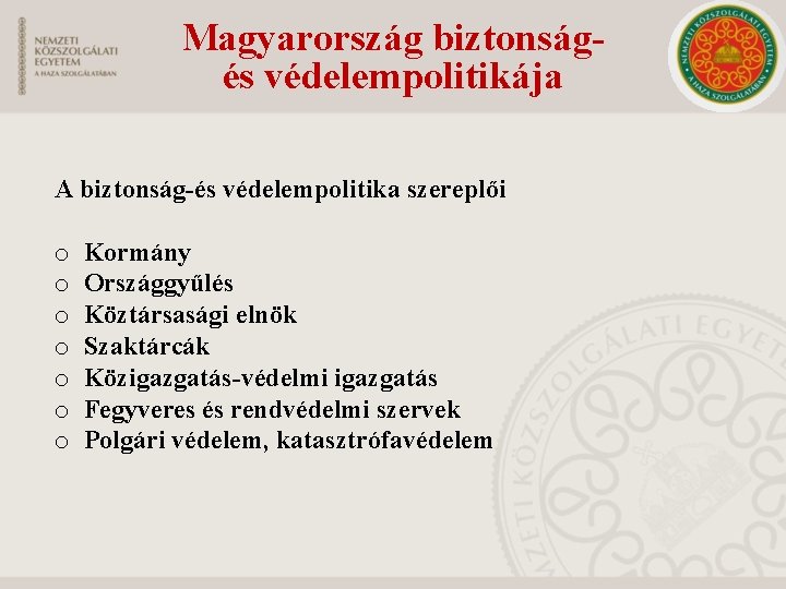 Magyarország biztonságés védelempolitikája A biztonság-és védelempolitika szereplői o o o o Kormány Országgyűlés Köztársasági