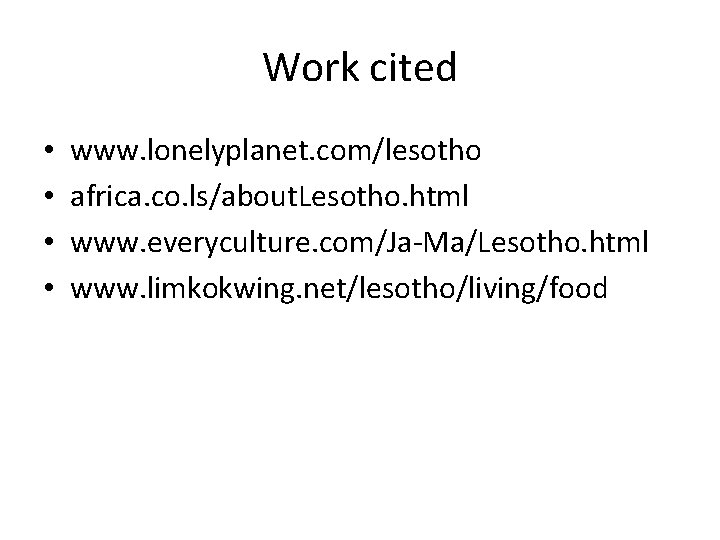 Work cited • • www. lonelyplanet. com/lesotho africa. co. ls/about. Lesotho. html www. everyculture.