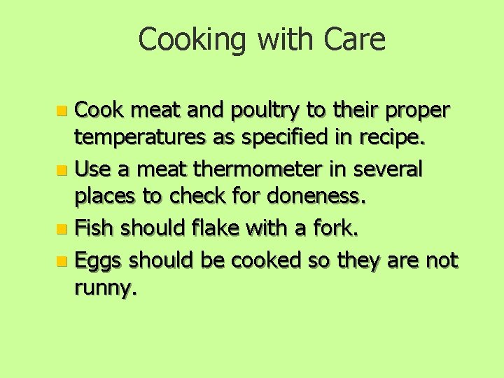 Cooking with Care Cook meat and poultry to their proper temperatures as specified in