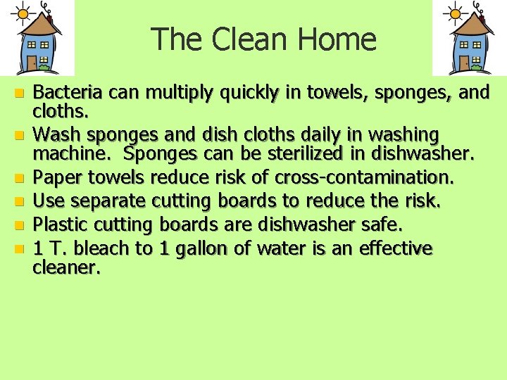 The Clean Home n n n Bacteria can multiply quickly in towels, sponges, and