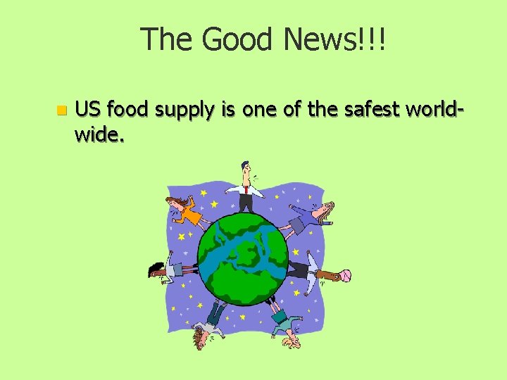 The Good News!!! n US food supply is one of the safest worldwide. 