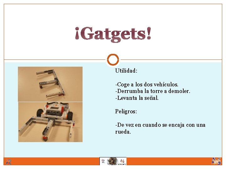 ¡Gatgets! Utilidad: -Coge a los dos vehículos. -Derrumba la torre a demoler. -Levanta la