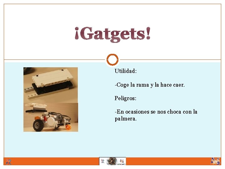 ¡Gatgets! Utilidad: -Coge la rama y la hace caer. Peligros: -En ocasiones se nos