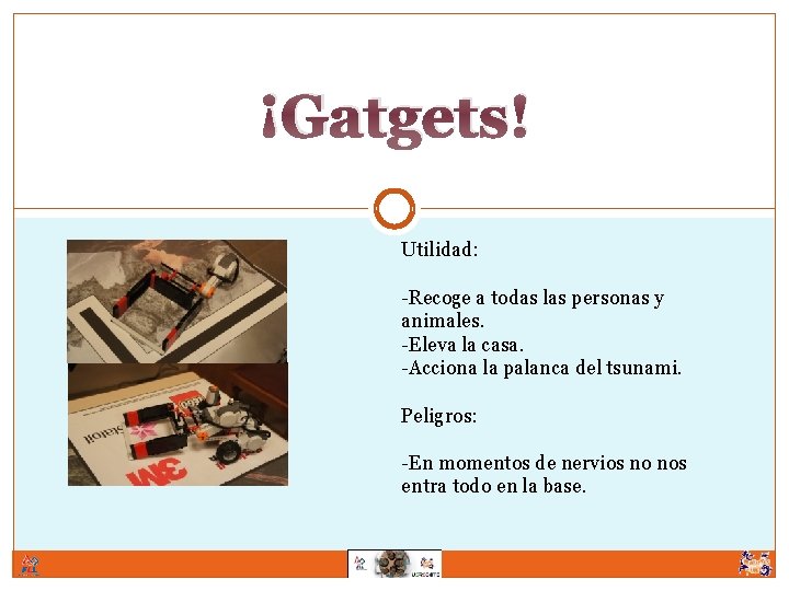 ¡Gatgets! Utilidad: -Recoge a todas las personas y animales. -Eleva la casa. -Acciona la