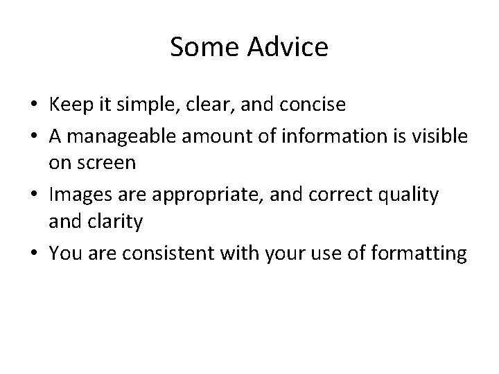 Some Advice • Keep it simple, clear, and concise • A manageable amount of